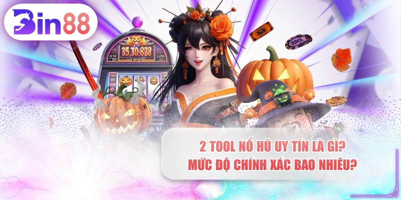 2 Tool Nổ Hũ Uy Tín Là Gì? Mức Độ Chính Xác Bao Nhiêu?