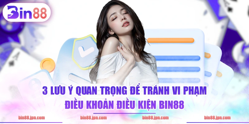 3 lưu ý quan trọng để tránh vi phạm điều khoản điều kiện BIN88