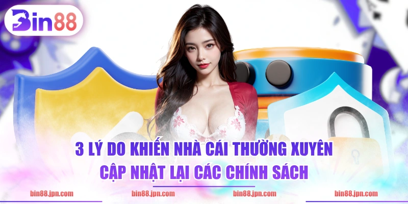 3 lý do khiến nhà cái thường xuyên cập nhật lại các chính sách