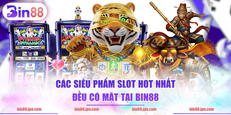 Các siêu phẩm slot HOT nhất đều có mặt tại BIN88