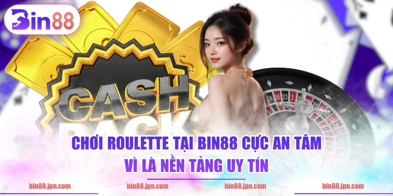 Chơi roulette tại BIN88 cực an tâm vì là nền tảng uy tín