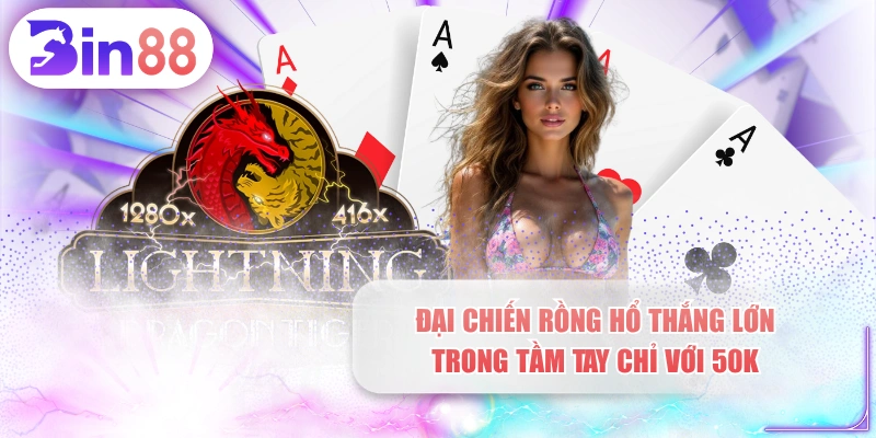 Đại Chiến Rồng Hổ Thắng Lớn Trong Tầm Tay Chỉ Với 50K