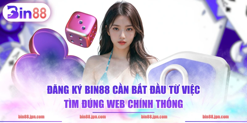 Đăng ký BIN88 cần bắt đầu từ việc tìm đúng web chính thống