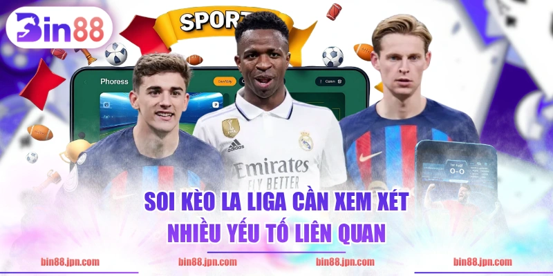 Soi kèo La Liga cần xem xét nhiều yếu tố liên quan