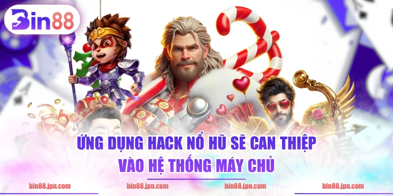 Ứng dụng hack nổ hũ sẽ can thiệp vào hệ thống máy chủ