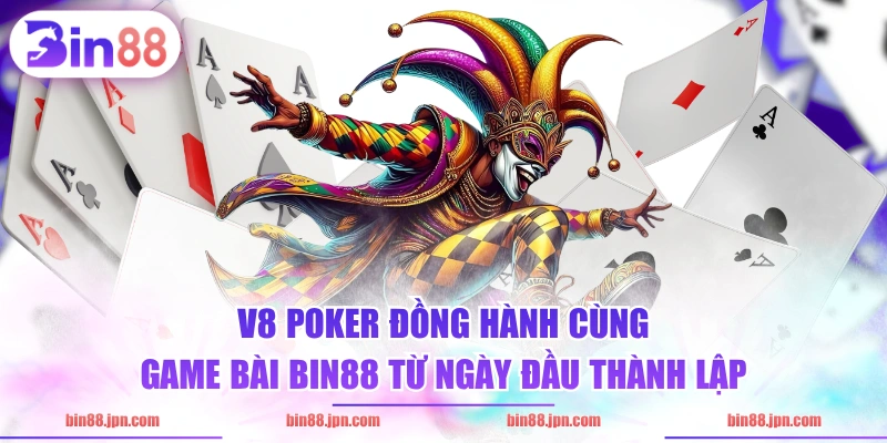 V8 Poker đồng hành cùng game bài BIN88 từ ngày đầu thành lập